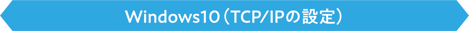 Windows 10(TCP/IPの設定）