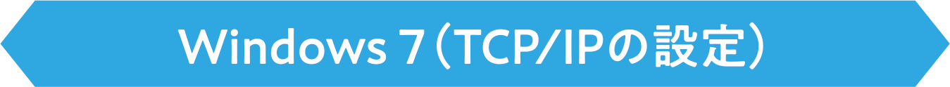 Windows 7（TCP/IPの設定）