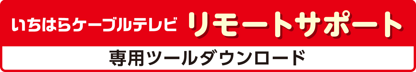 株式会社いちはらケーブルテレビ リモートサポートの専用ツールダウンロードボタン