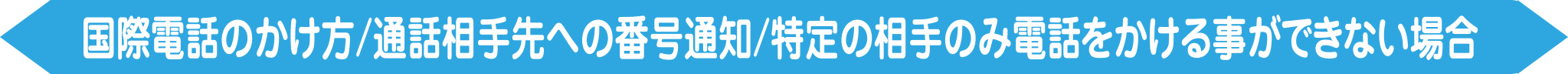 国際電話のかけ方／通話相手先への番号通知／特定の相手のみ電話をかける事ができない場合