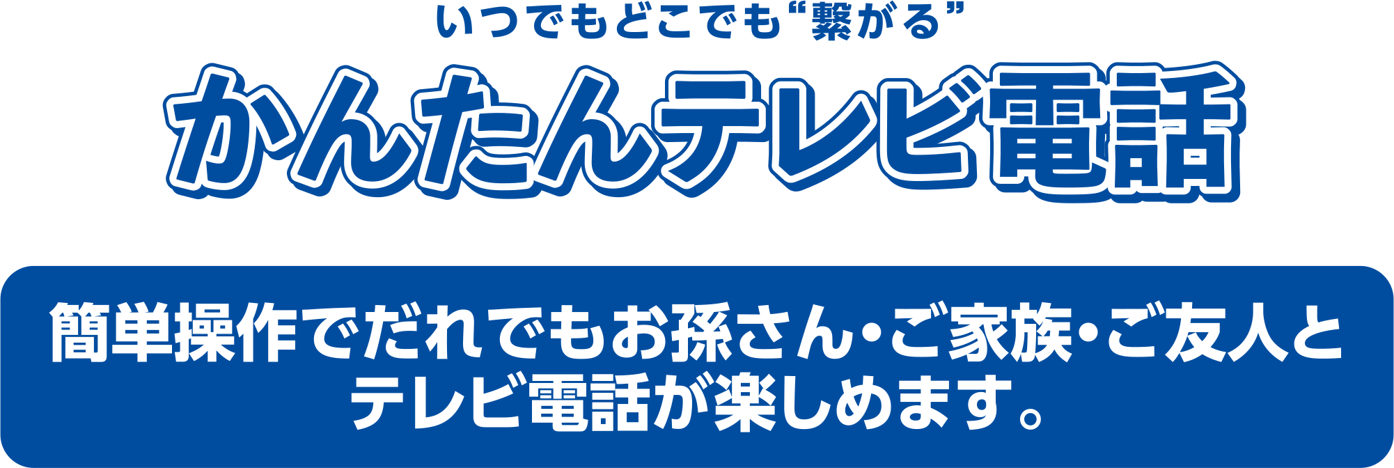 いつでもどこでも“繋がる” かんたんテレビ電話