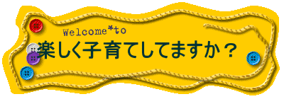 楽しく子育てしてますか？  